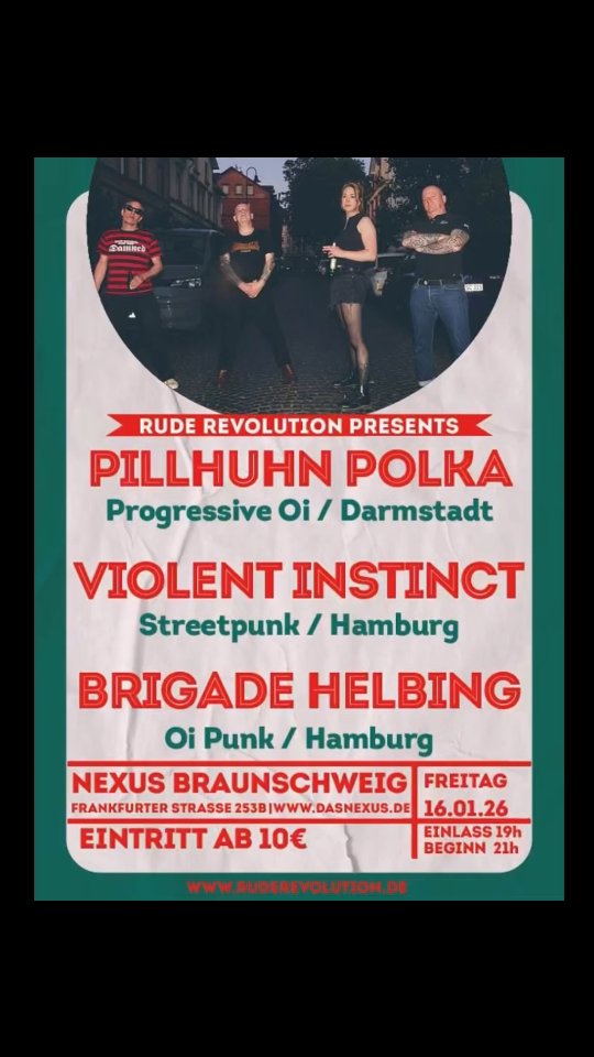 In einer Woche geht's los!

🔥 Rude Revolution – 161 Day 🔥
📅 16. Januar | 📍 Nexus Braunschweig
Wir starten kraftvoll ins neue Jahr mit dem ersten Rude Revolution Konzert 2026!
Pillhuhn Polka aus Darmstadt sind am Start – stabiler Streetpunk & Oi aus Hessen.
 Checkt ihr brandneues Album " Gestern Heute Morgen" und kauft es direkt beim Konzert. Begleitet werden die Hessen von zwei Hamburger Bands - Violent Instinct und das neuste Kümmelerzoi!gnis von der Waterkant - Brigade Helbing.

Streetpunk und Oi! Mit klarer Haltung, geradeaus und eine Prise Nostalgie!

#RudeRevolution #161Day #Streetpunk #Oi #Braunschweig Nexus pillhuhnpolka antifa skinheadattitude  brigadehelbing violentinstinct nexusbs